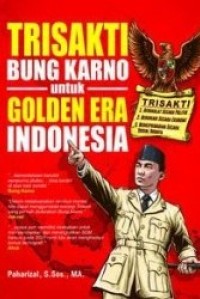 Trisakti Bung Karno untuk Golden Era Indonesia ( BIOGRAFI )